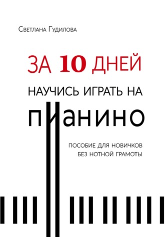 Светлана Гудилова. За 10 дней научись играть на пианино