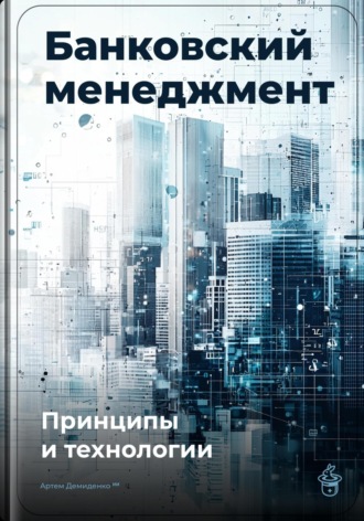 Артем Демиденко. Банковский менеджмент: Принципы и технологии