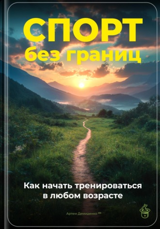 Артем Демиденко. Спорт без границ: Как начать тренироваться в любом возрасте
