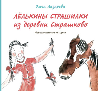 Ольга Лазарева. Лёлькины страшилки из деревни Страшково. Невыдуманные истории