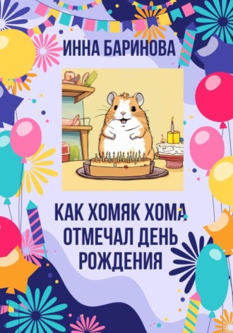 Инна Баринова. Как хомяк Хома отмечал день Рождения