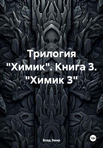 Влад Эмир. Трилогия «Химик». Книга 3. «Химик 3»