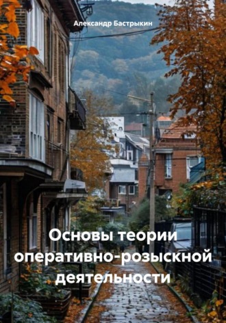 Александр Иванович Бастрыкин. Основы теории оперативно-розыскной деятельности