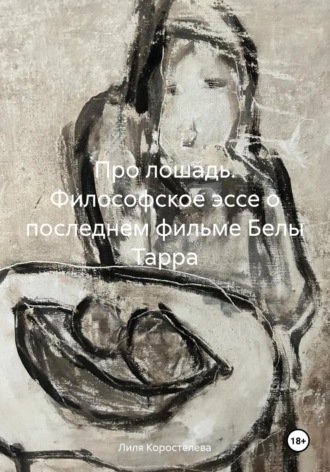 Лиля Коростелева. Про лошадь. Философское эссе о последнем фильме Белы Тарра