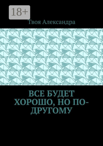 . Все будет хорошо, но по-другому