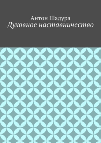 Антон Анатольевич Шадура. Духовное наставничество