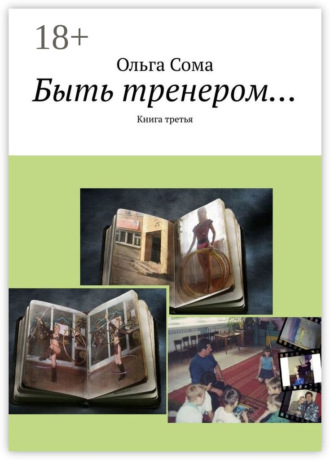 Ольга Александровна Сома. Быть тренером… Книга третья