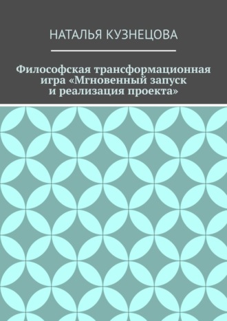 Наталья Кузнецова. Философская трансформационная игра «Мгновенный запуск и реализация проекта»