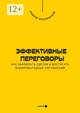 Андрей Миллиардов. Эффективные переговоры. Как заключать сделки и достигать взаимовыгодных соглашений