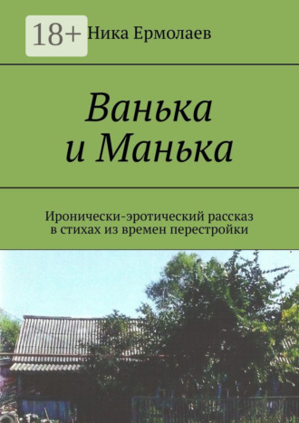 Ника Ермолаев. Ванька и Манька. Иронически-эротический рассказ в стихах из времен перестройки