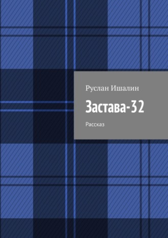 Руслан Ишалин. Застава-32. Рассказ