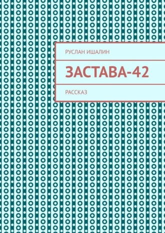 Руслан Ишалин. Застава-42. Рассказ