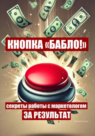 . Кнопка «Бабло!»: секреты работы с маркетологом за результат