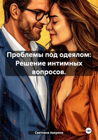 Светлана Анатольевна Аверина. Проблемы под одеялом: Решение интимных вопросов