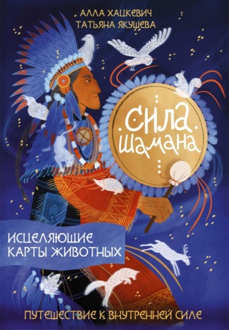 Алла Хацкевич. Сила шамана. Исцеляющие карты животных