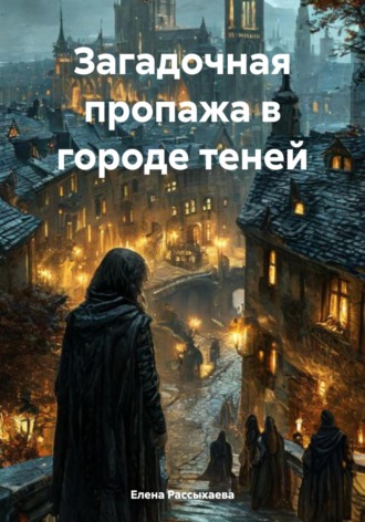 Елена Игоревна Рассыхаева. Загадочная пропажа в городе теней