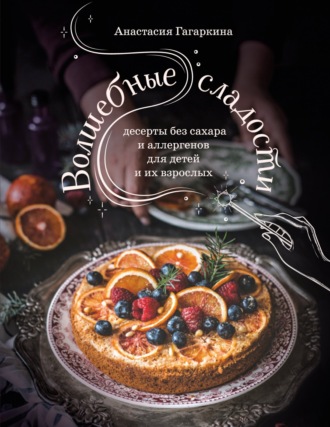 . Волшебные сладости. Десерты без сахара и аллергенов для детей и их взрослых