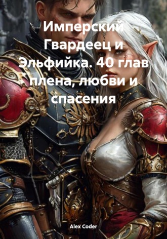 Alex Coder. Имперский Гвардеец и Эльфийка. 40 глав плена, любви и спасения