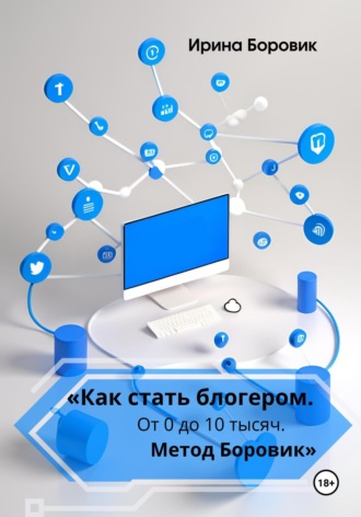 Ирина Боровик. «Как стать блогером. От 0 до 10 тысяч. Метод Боровик»