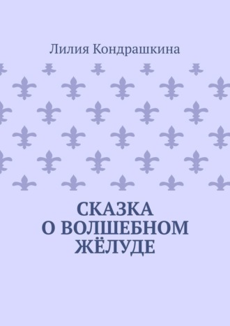 Лилия Кондрашкина. Сказка о волшебном жёлуде