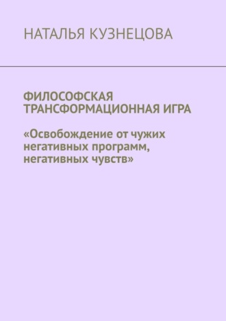 Наталья Кузнецова. Философская трансформационная игра. Освобождение от чужих негативных программ, негативных чувств