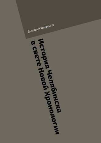 Дмитрий Трифонов. История Челябинска в свете Новой Хронологии