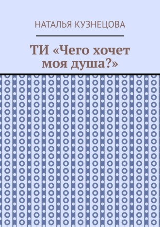 Наталья Кузнецова. ТИ «Чего хочет моя душа?»