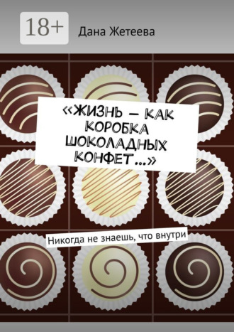 Дана Жетеева. «Жизнь – как коробка шоколадных конфет…». Никогда не знаешь, что внутри