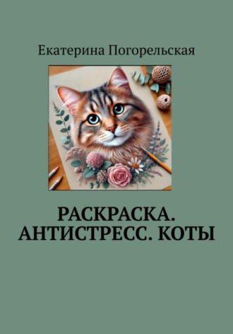Погорельская Екатерина. Раскраска. Антистресс. Коты