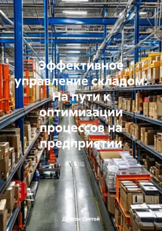 Дьякон Джон Святой. Эффективное управление складом: На пути к оптимизации процессов на предприятии