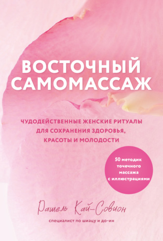 Рашель Кай-Совион. Восточный самомассаж. Чудодейственные женские ритуалы для сохранения здоровья, красоты и молодости