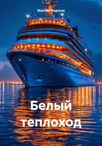 Максим Валерьевич Федосов. Белый теплоход