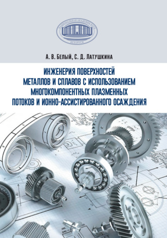 А. В. Белый. Инженерия поверхностей металлов и сплавов с использованием многокомпонентных плазменных потоков и ионно-ассистированного осаждения