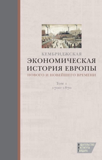 . Кембриджская экономическая история Европы Нового и Новейшего времени. Том 1: 1700–1870