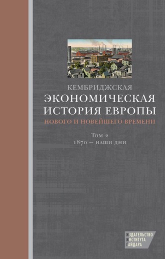 . Кембриджская экономическая история Европы Нового и Новейшего времени. Том 2: 1870 – наши дни