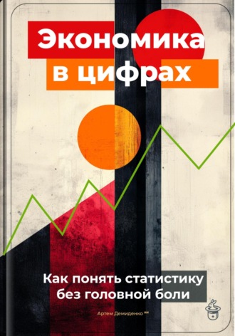 Артем Демиденко. Экономика в цифрах: Как понять статистику без головной боли