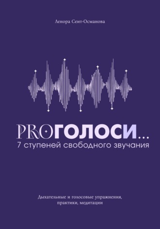 Ленора Борисовна Сеит-Османова. PROголоси... 7 ступеней свободного звучания