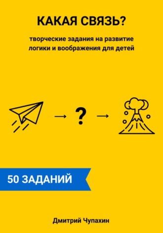 Дмитрий Чупахин. Какая связь? Творческие задания на развитие логики и воображения для детей