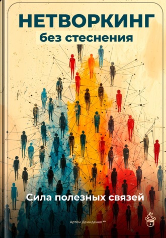 Артем Демиденко. Нетворкинг без стеснения: Сила полезных связей