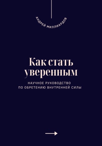 . Как стать уверенным. Научное руководство по обретению внутренней силы