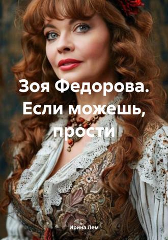 Ирина Лем. Зоя Федорова. Если можешь, прости