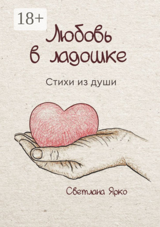 Светлана Ярко. Любовь в ладошке. Стихи из души