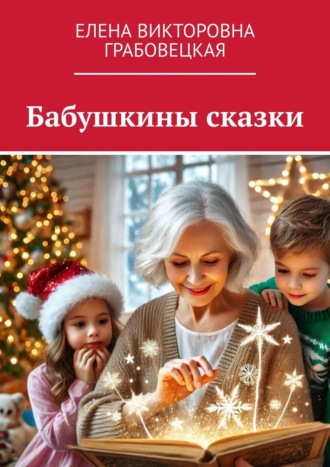 Елена Викторовна Грабовецкая. Бабушкины сказки
