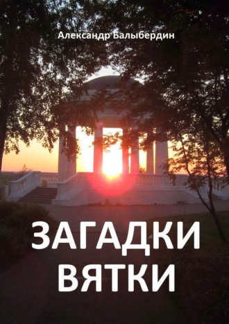 Александр Балыбердин. Загадки Вятки