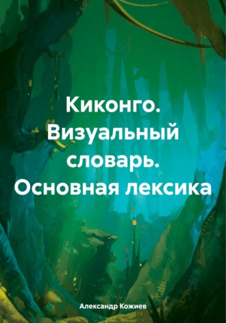 Александр Юрьевич Кожиев. Киконго. Визуальный словарь. Основная лексика