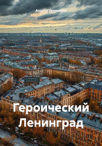 Андрей Тихомиров. Героический Ленинград