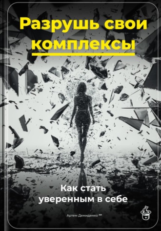 . Разрушь свои комплексы: Как стать уверенным в себе