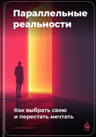 . Параллельные реальности: Как выбрать свою и перестать мечтать