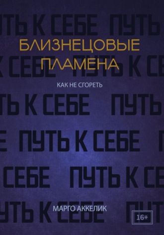 Марго Аккелик. Близнецовые пламена. Как не сгореть. Путь к себе
