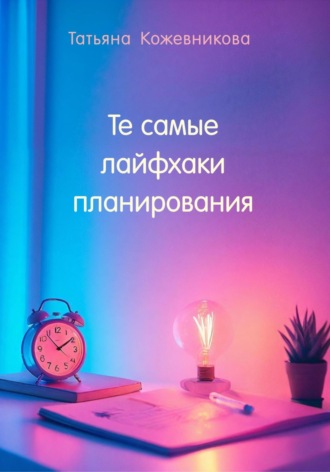 Татьяна Кожевникова. Те самые лайфхаки планирования